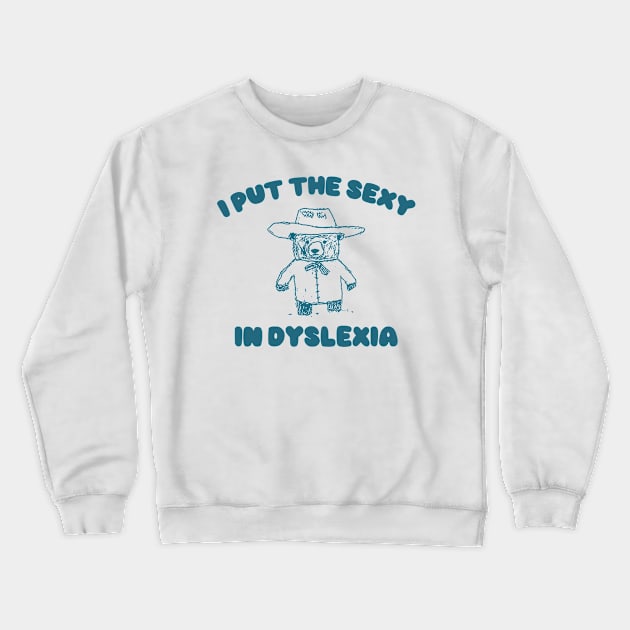 I Put The Sexy In Dyslexia, Funny Dyslexia Crewneck Sweatshirt by CamavIngora